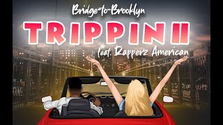 TRIPPIN II = ßridge-to-ßrooklyn ft RAPPERZ AMERICAN