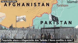 Paquistão ataca o Afeganistão dos Talibãs – Novo conflito à vista?
