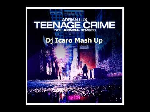 Adrian Lux - Teenage Crime 'Axwell Vs Henrik B Remix'  (Dj Icaro Mash Up)