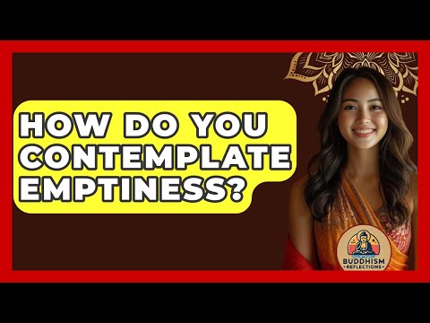 How Do You Contemplate Emptiness? - Buddhism Reflections