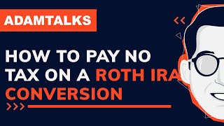 Adam Talks | How to Pay No Tax on a Roth IRA Conversion