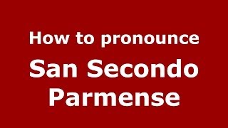 How to pronounce San Secondo Parmense