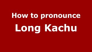 How to pronounce Long Kachu