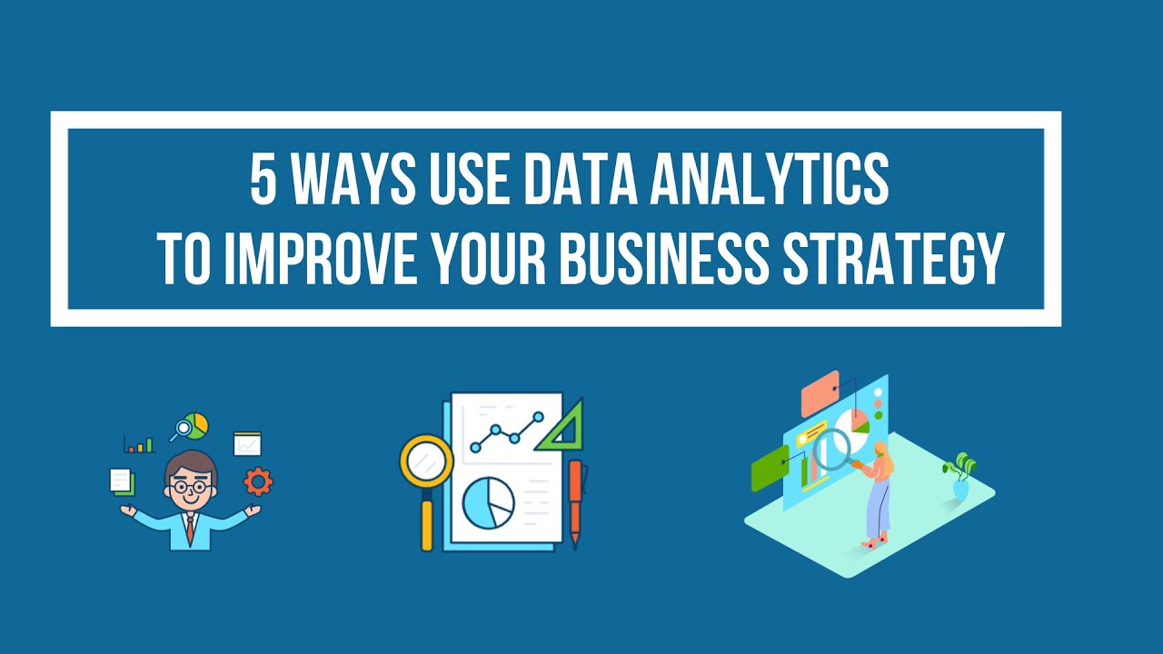 5 Ways to Use Data Analytics to Improve Your Business Strategy