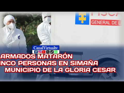 SUJETOS ARMADOS MATARON CINCO PERSONAS EN SIMAÑA, MUNICIPIO DE LA GLORIA, CESAR