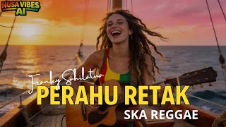 Download lagu PERAHU RETAK - FRANKY (SKA REGGAE VERSION🔥) mp3