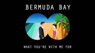 Bermuda Bay - What You're With Me For (Audio)
