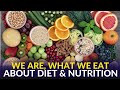 We Are, What We Eat (About Diet & Nutrition)