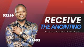 THE ANOINTING | PROPHET SHEPHERD BUSHIRI