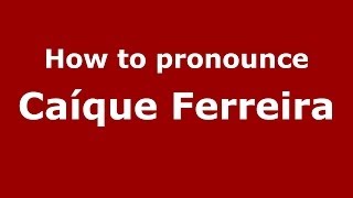 How to pronounce Caíque Ferreira