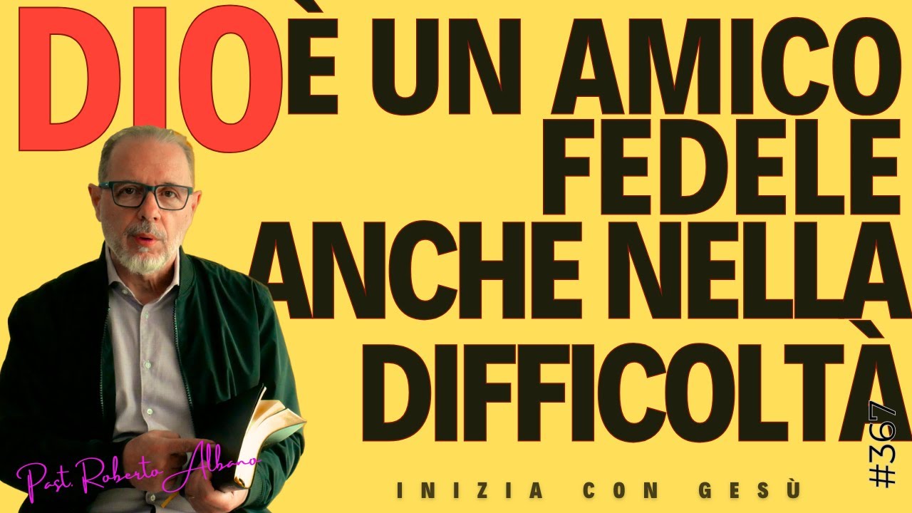INIZIA CON GESÙ - "Dio è un Amico fedele, anche nella difficoltà"
