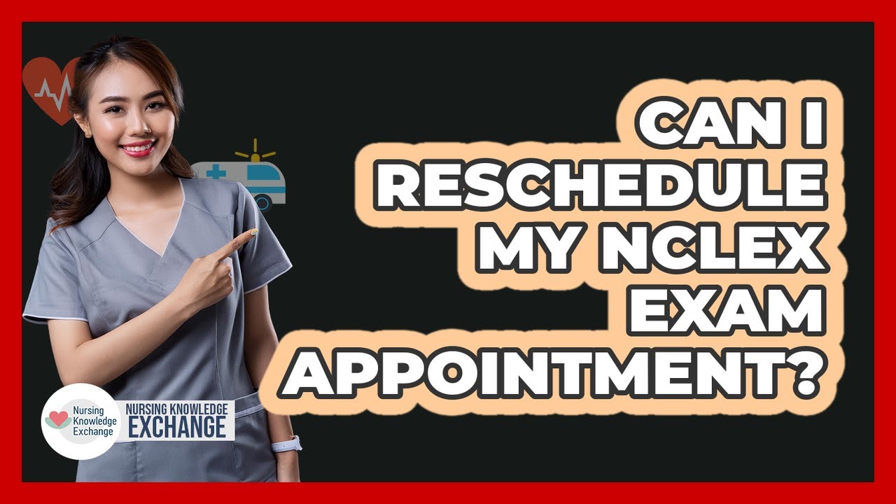 Can I Reschedule My NCLEX Exam Appointment?