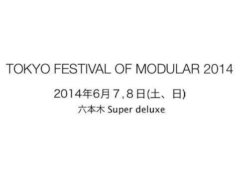 TOKYO FESTIVAL OF MODULAR 2014 @ Super deluxe , 六本木