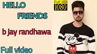 Hello friends b jay randhawaFull video song Latest