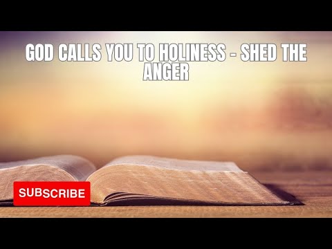 God Calls You To Holiness -Shed The Anger