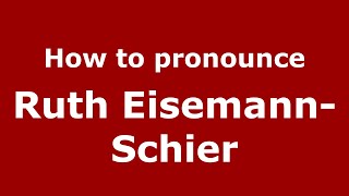 How to pronounce Ruth Eisemann-Schier