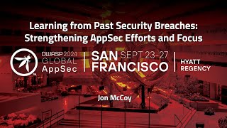Learning from Past Security Breaches: Strengthening AppSec Efforts and Focus - Jon McCoy