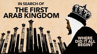 IN SEARCH OF THE FIRST ARAB KINGDOM – Where Did It All Begin?