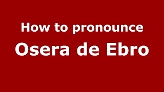 How to pronounce Osera De Ebro