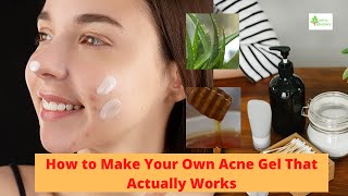 How to Make Your Own Acne Gel That Actually Works