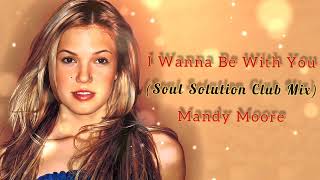 I Wanna Be With You (Soul Solution Club Mix) Mandy Moore