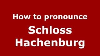 How to pronounce Schloss Hachenburg