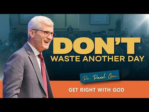Don t Waste Another Day. Get Right With God | Pr. Pavel Goia