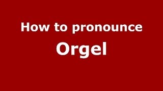 How to pronounce Orgel