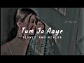 Tum Jo Aaye Zindagi Mein Full Song Slowed And Reverb Tulsi Kumar Slowedandreverb Viral SlowVerse