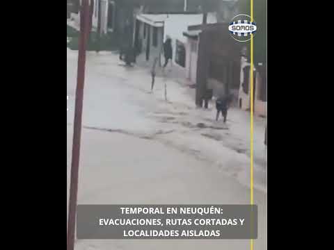 Temporal: evacuaciones, rutas cortadas y localidades aisladas  #neuquén