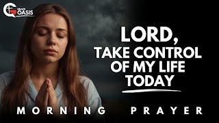 Lord, Take Control of My Life and Lead Me in Your Perfect Way Today | Morning Prayer
