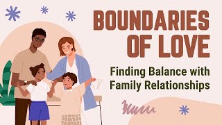 Boundaries of Love: Finding Balance with Family Re