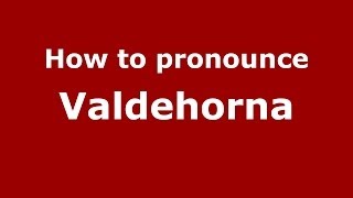 How to pronounce Valdehorna