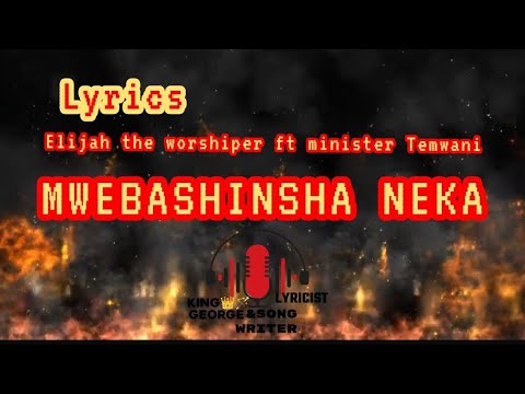 Mwebashinsha Neka (Lyrics) _ Elijah the Worshiper ft Minister Temwani