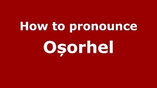 How to pronounce Oșorhel
