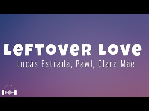 Lucas Estrada, Clara Mae, Pawl - Leftover Love (Lyrics) | Dirty Decibels