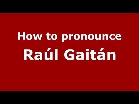 How to pronounce Raúl Gaitán (Spain/Spanish) - PronounceNames.com