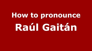 How to pronounce Ra&uacute;l Gait&aacute;n