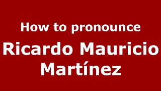 How to pronounce Ricardo Mauricio Martínez