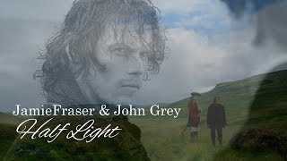 Jamie Fraser &amp; John Grey - Half Light (Outlander)