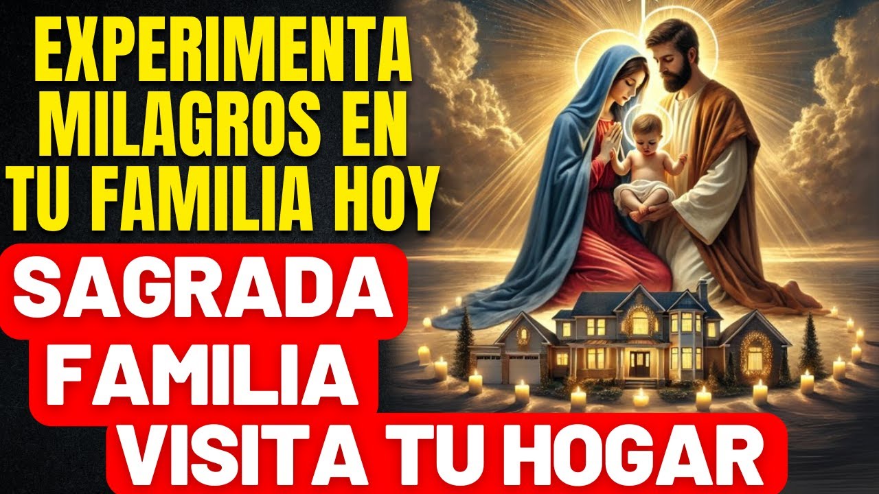 TU FAMILIA VIVIRÁ MILAGROS EN ESTE FIN DE AÑO - BENDICE TU HOGAR HOY - CONSAGRACIÓN SAGRADA FAMILIA