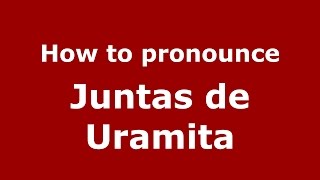 How to pronounce Juntas De Uramita