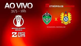 MANAUS x NACIONAL - BRASILEIRÃO SÉRIE D 2026 - AO VIVO E COM IMAGENS - 31.05.26
