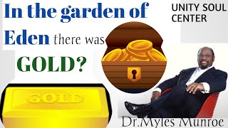 In the garden of Eden there was Gold, and wealth ~Dr Myles Munroe
