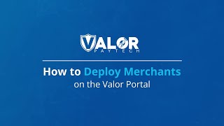 How to deploy merchants on the Valor Portal | Valor PayTech