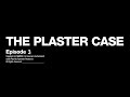 The Plaster Case Episode 3