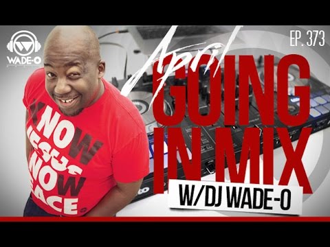 Going In Mix by DJ Wade-O (Wade-O Radio Show ep 373)