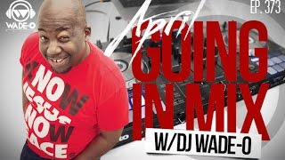Going In Mix by DJ Wade-O (Wade-O Radio Show ep 373)