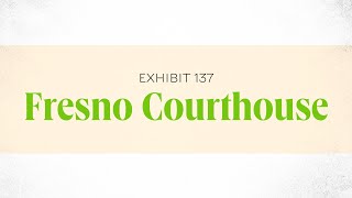 Exhibit 137 | Fresno Courthouse