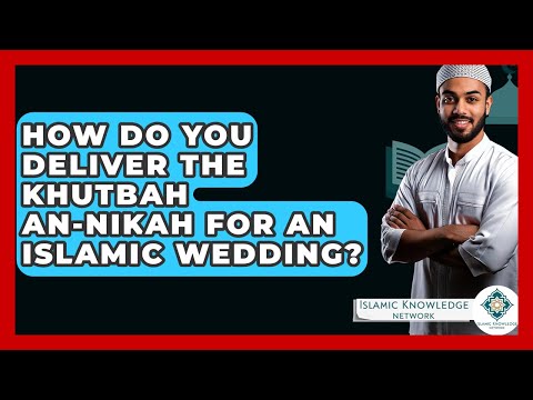How Do You Deliver The Khutbah an-Nikah For An Islamic Wedding? - Islamic Knowledge Network